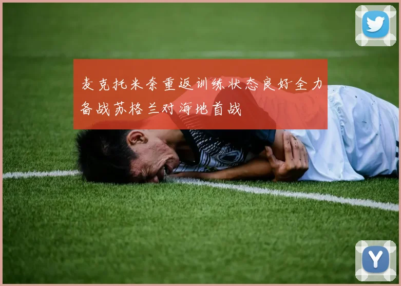 麦克托米奈重返训练状态良好全力备战苏格兰对海地首战