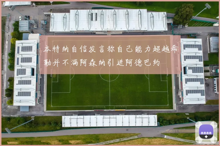 本特纳自信发言称自己能力超越希勒并不满阿森纳引进阿德巴约